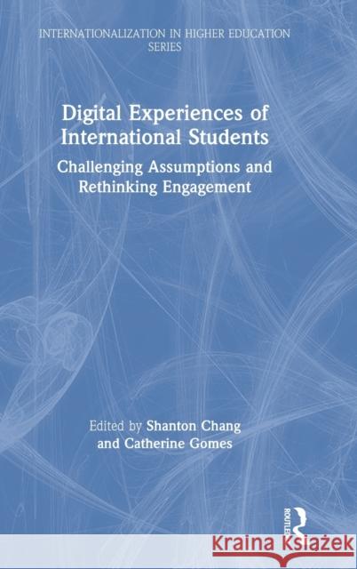 Digital Experiences of International Students: Challenging Assumptions and Rethinking Engagement Shanton Chang Catherine Gomes 9780367226329 Routledge