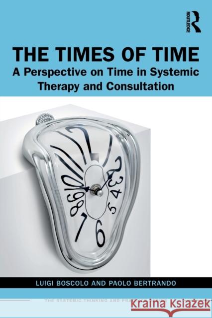 The Times of Time: A Perspective on Time in Systemic Therapy and Consultation Luigi Boscolo Paolo Bertrando 9780367226497 Routledge