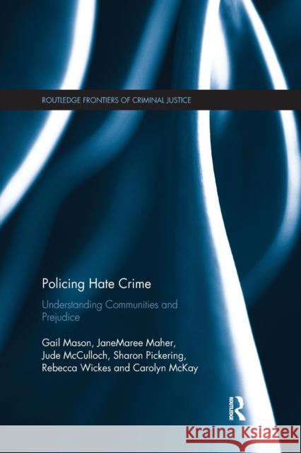 Policing Hate Crime: Understanding Communities and Prejudice Gail Mason Janemaree Maher Jude McCulloch 9780367226596 Routledge