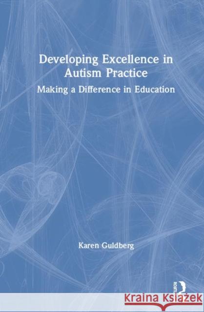 Developing Excellence in Autism Practice: Making a Difference in Education Karen Guldberg 9780367226718 Routledge