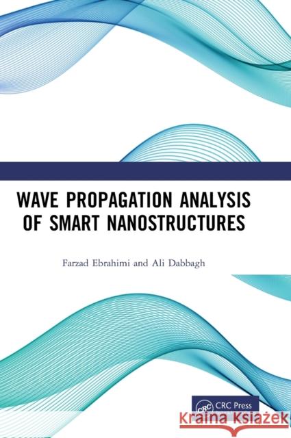 Wave Propagation Analysis of Smart Nanostructures Farzad Ebrahimi Ali Dabbagh 9780367226954 CRC Press