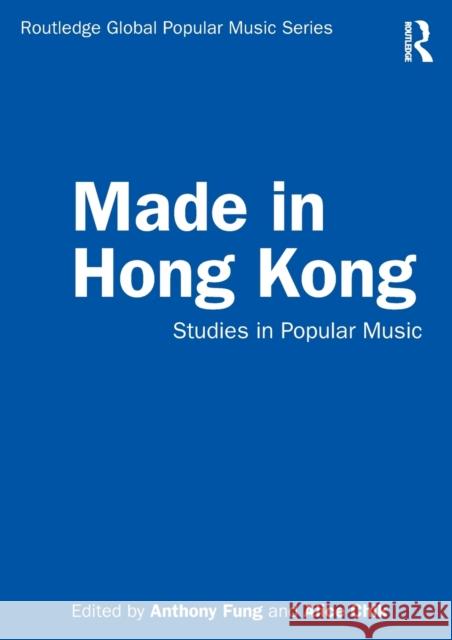 Made in Hong Kong: Studies in Popular Music Anthony Fung Alice Chik 9780367226985