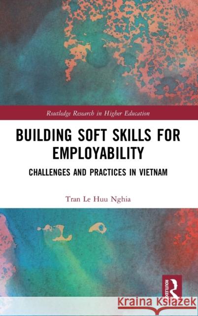 Building Soft Skills for Employability: Challenges and Practices in Vietnam Nghia L. H. Tran 9780367227036 Routledge