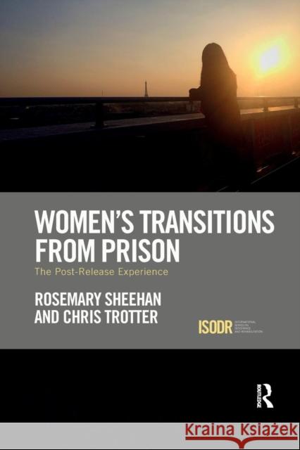 Women's Transitions from Prison: The Post-Release Experience Rosemary Sheehan Chris Trotter 9780367227241 Routledge