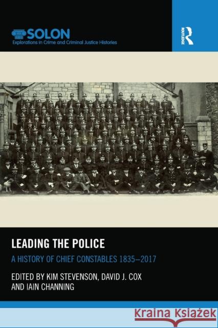 Leading the Police: A History of Chief Constables 1835-2017 Kim Stevenson David J. Cox Iain Channing 9780367227265 Routledge