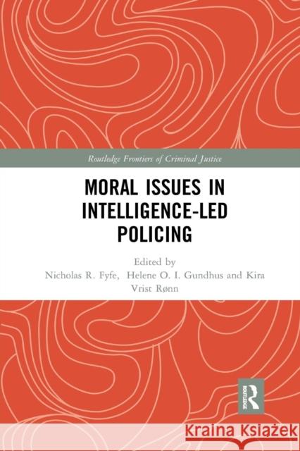 Moral Issues in Intelligence-Led Policing Helene Oppen Gundhus Kira Vrist Rnn Nick Fyfe 9780367227456
