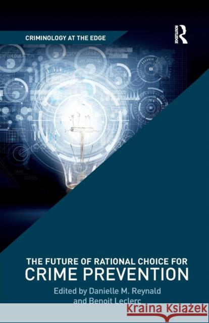 The Future of Rational Choice for Crime Prevention Danielle M. Reynald Benoit Leclerc 9780367227470 Routledge