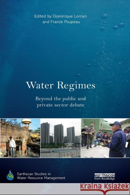 Water Regimes: Beyond the Public and Private Sector Debate Dominique Lorrain Franck Poupeau 9780367227630 Routledge