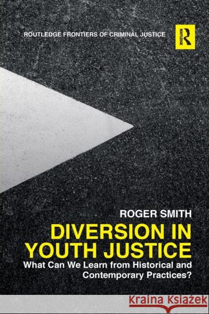 Diversion in Youth Justice: What Can We Learn from Historical and Contemporary Practices? Roger Smith 9780367227647