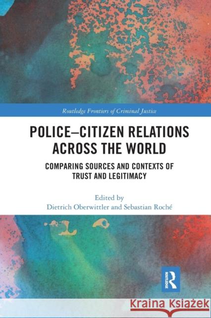 Police-Citizen Relations Across the World: Comparing Sources and Contexts of Trust and Legitimacy Dietrich Oberwittler Sebastian Roche 9780367227692 Routledge