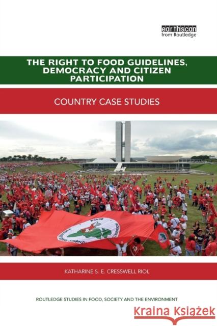 The Right to Food Guidelines, Democracy and Citizen Participation: Country case studies Cresswell Riol, Katharine S. E. 9780367227715 Routledge