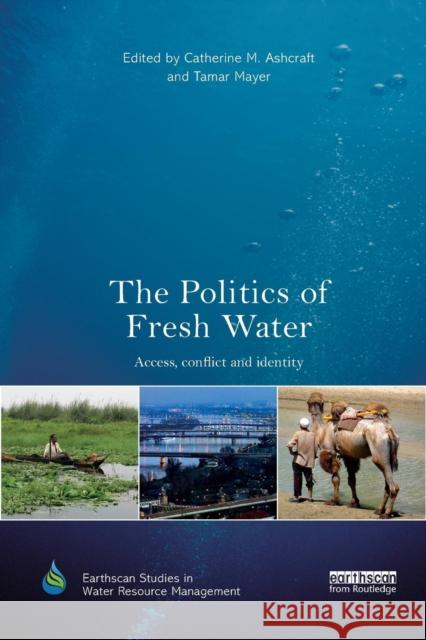 The Politics of Fresh Water: Access, Conflict and Identity Catherine M. Ashcraft Tamar Mayer 9780367227722 Routledge