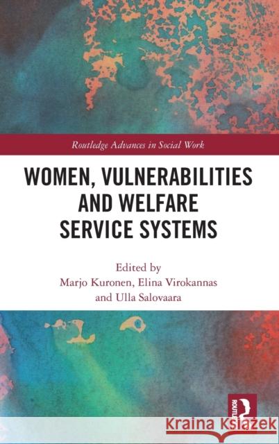 Women, Vulnerabilities and Welfare Service Systems Marjo Kuronen Elina Virokannas Ulla Salovaara 9780367228026 Routledge