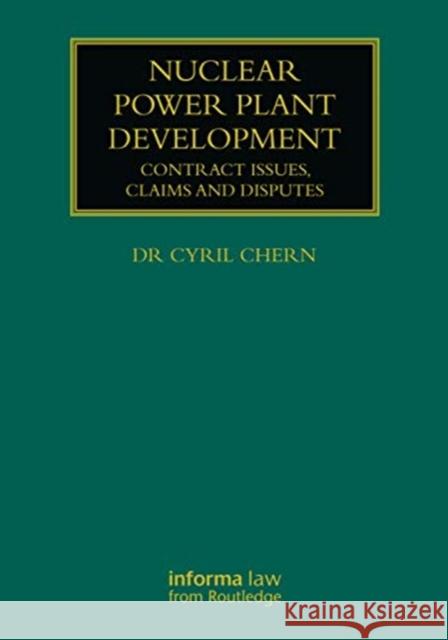 Nuclear Power Plant Development: Contract Issues, Claims and Disputes Cyril Chern 9780367228095 Informa Law from Routledge