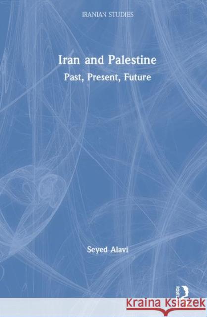 Iran and Palestine: Past, Present, Future Seyed Ali Alavi 9780367228293 Routledge