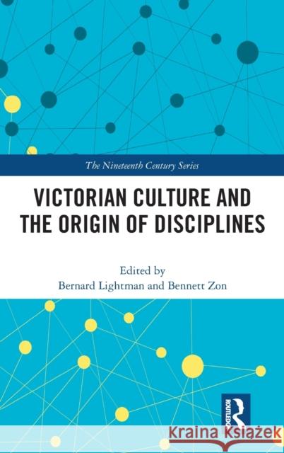 Victorian Culture and the Origin of Disciplines Bennett Zon Bernard Lightman 9780367228422