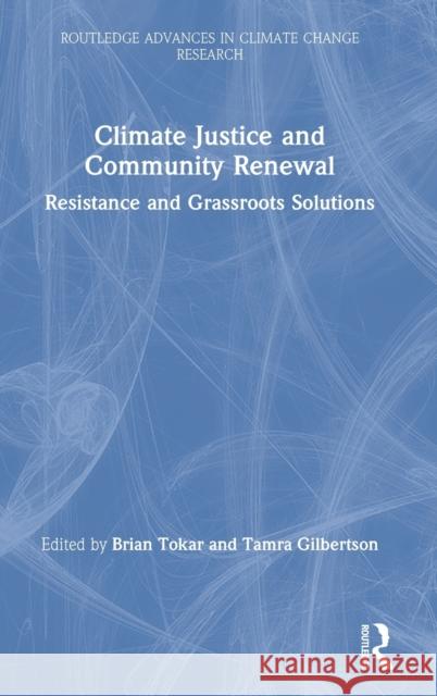 Climate Justice and Community Renewal: Resistance and Grassroots Solutions Brian Tokar Tamra Gilbertson 9780367228484 Routledge