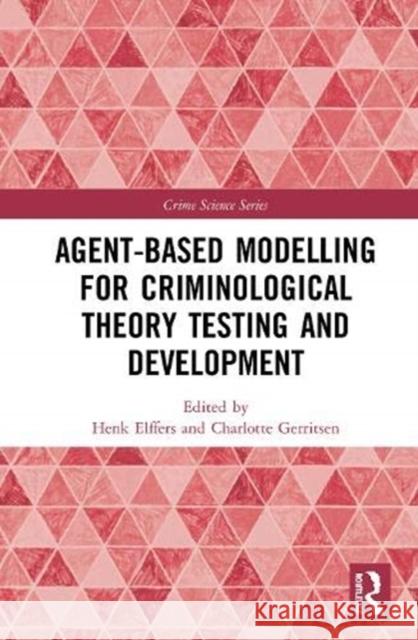 Agent-Based Modelling for Criminological Theory Testing and Development Henk Elffers Charlotte Gerritsen  9780367228521 Routledge