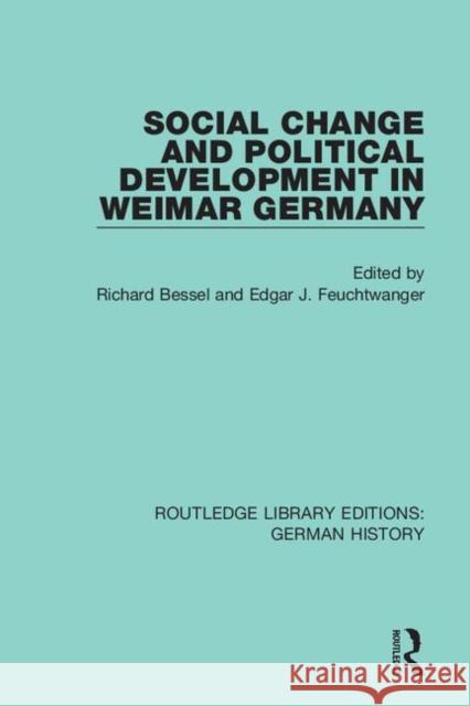 Social Change and Political Development in Weimar Germany Richard Bessel Edgar J. Feuchtwanger 9780367228644