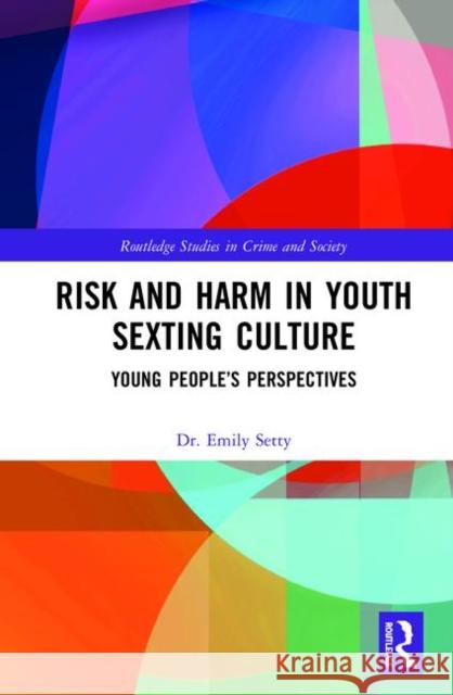 Risk and Harm in Youth Sexting: Young People's Perspectives Emily Setty 9780367228798 Routledge