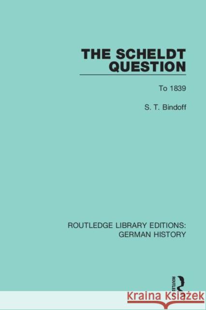 The Scheldt Question: To 1839 S. T. Bindoff 9780367229283 Routledge