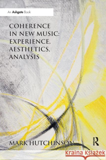 Coherence in New Music: Experience, Aesthetics, Analysis Mark Hutchinson 9780367229405