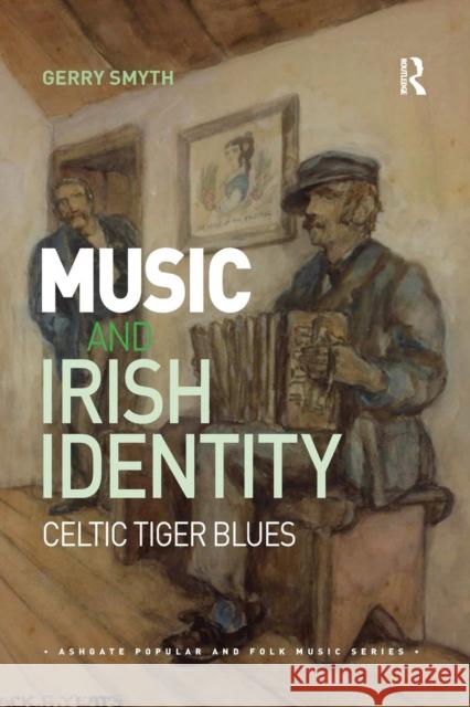 Music and Irish Identity: Celtic Tiger Blues Gerry Smyth 9780367229573