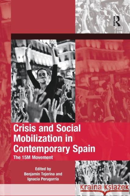 Crisis and Social Mobilization in Contemporary Spain: The 15m Movement Benjamin Tejerina Ignacia Perugorria 9780367229719 Routledge