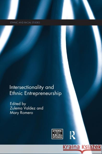 Intersectionality and Ethnic Entrepreneurship Zulema Valdez Mary Romero 9780367229801 Routledge