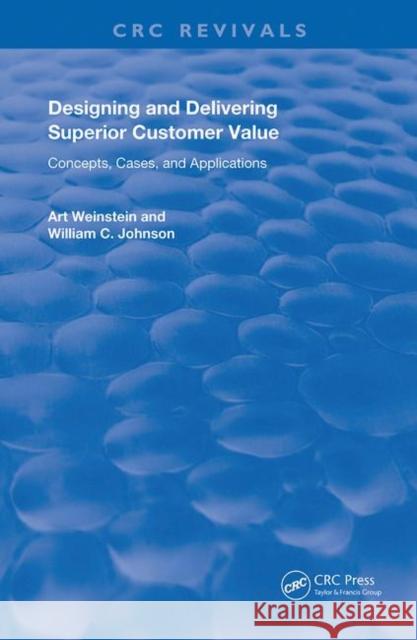 Designing and Delivering Superior Customer Value: Concepts, Cases, and Applications Art Weinstein (Nova Southeastern Univers William C. Johnson  9780367230180 CRC Press