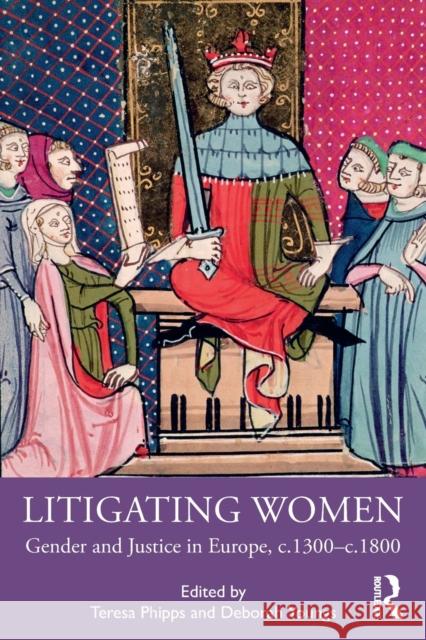 Litigating Women: Gender and Justice in Europe, C.1300-C.1800 Teresa Phipps Deborah Youngs 9780367230289