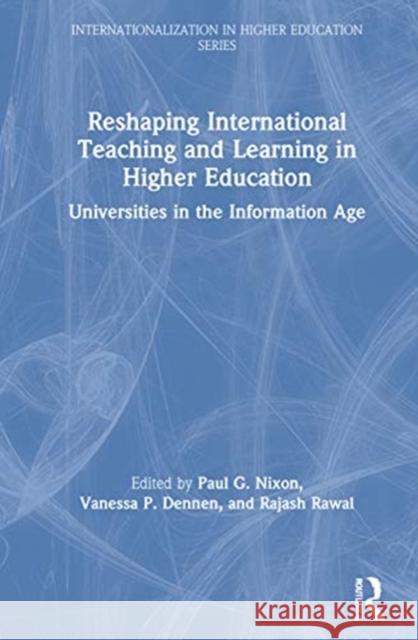 Reshaping International Teaching and Learning in Higher Education: Universities in the Information Age Paul G. Nixon Vanessa P. Dennen Rajash Rawal 9780367230388