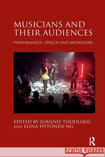 Musicians and Their Audiences: Performance, Speech and Mediation Ioannis Tsioulakis Elina Hytonen-Ng 9780367230579 Routledge