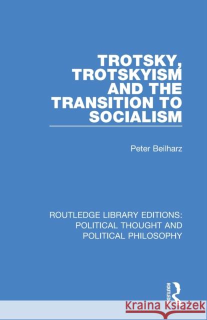 Trotsky, Trotskyism and the Transition to Socialism Peter Beilharz 9780367230623 Routledge