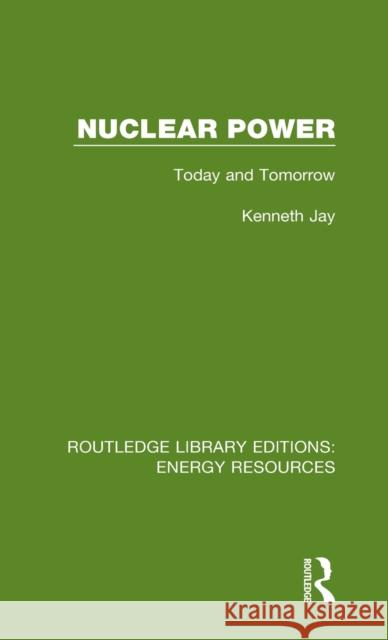 Nuclear Power: Today and Tomorrow Kenneth Jay 9780367231026 Routledge