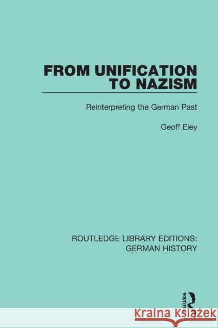 From Unification to Nazism: Reinterpreting the German Past Eley Geoff 9780367231071