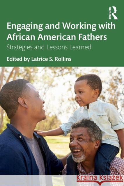 Engaging and Working with African American Fathers: Strategies and Lessons Learned Rollins, Latrice 9780367231255 Routledge