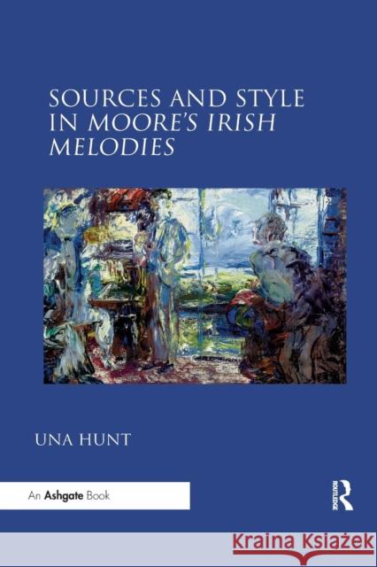 Sources and Style in Moore's Irish Melodies Una Hunt 9780367231453 Routledge