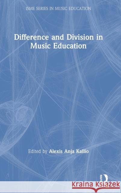 Difference and Division in Music Education Alexis Anja Kallio 9780367231590 Routledge