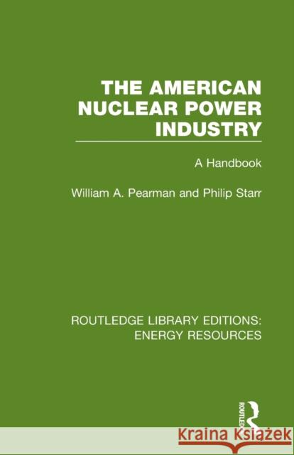 The American Nuclear Power Industry: A Handbook William A. Pearman Philip Starr 9780367231613 Routledge