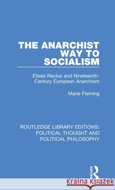 The Anarchist Way to Socialism: Elisée Reclus and Nineteenth-Century European Anarchism Fleming, Marie 9780367231828 Routledge