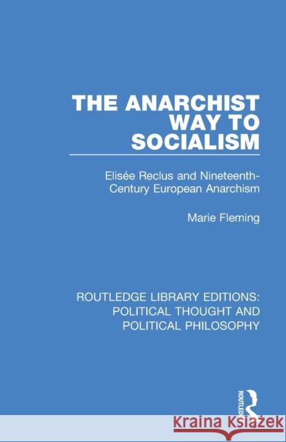 The Anarchist Way to Socialism: Elisée Reclus and Nineteenth-Century European Anarchism Fleming, Marie 9780367231835 Routledge