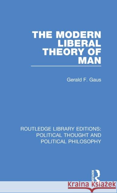 The Modern Liberal Theory of Man Gerald F. Gaus 9780367231859 Routledge