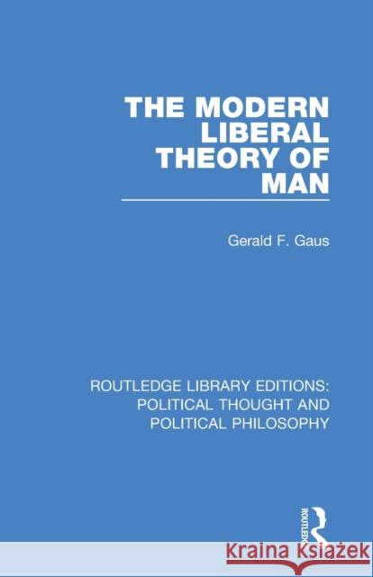 The Modern Liberal Theory of Man Gerald F. Gaus 9780367231897
