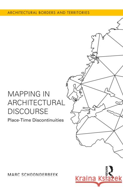 Mapping in Architectural Discourse: Place-Time Discontinuities Marc Schoonderbeek 9780367231965 Routledge