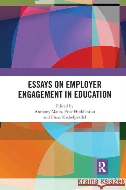 Essays on Employer Engagement in Education Anthony Mann Prue Huddleston Elnaz Kashefpakdel 9780367232146