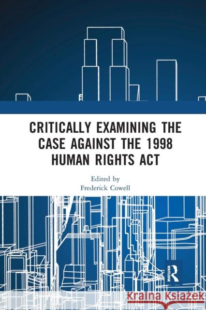 Critically Examining the Case Against the 1998 Human Rights ACT Frederick Cowell 9780367232177