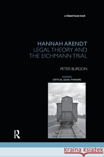 Hannah Arendt: Legal Theory and the Eichmann Trial Peter Burdon 9780367232269