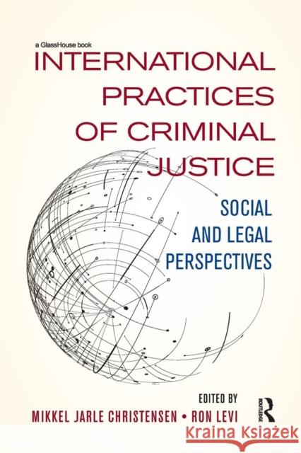 International Practices of Criminal Justice: Social and Legal Perspectives Mikkel Jarle Christensen Ron Levi 9780367232405 Routledge