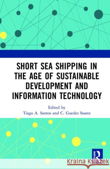 Short Sea Shipping in the Age of Sustainable Development and Information Technology Tiago A. Santos C. Guedes Soares 9780367232429